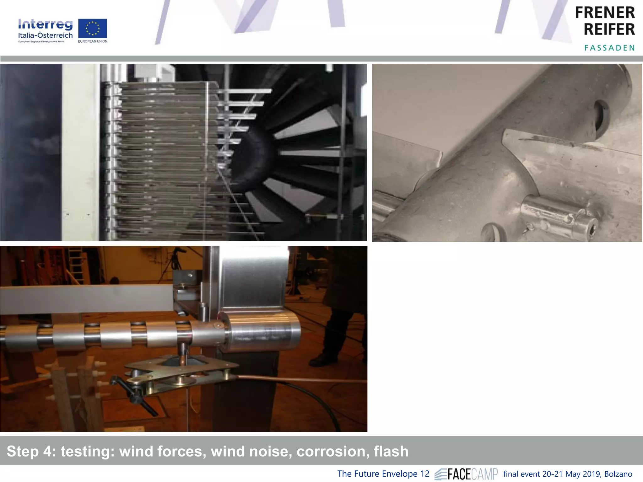 The Future Envelope 12 final event 20-21 May 2019, Bolzano
Step 4: testing: wind forces, wind noise, corrosion, flash
 