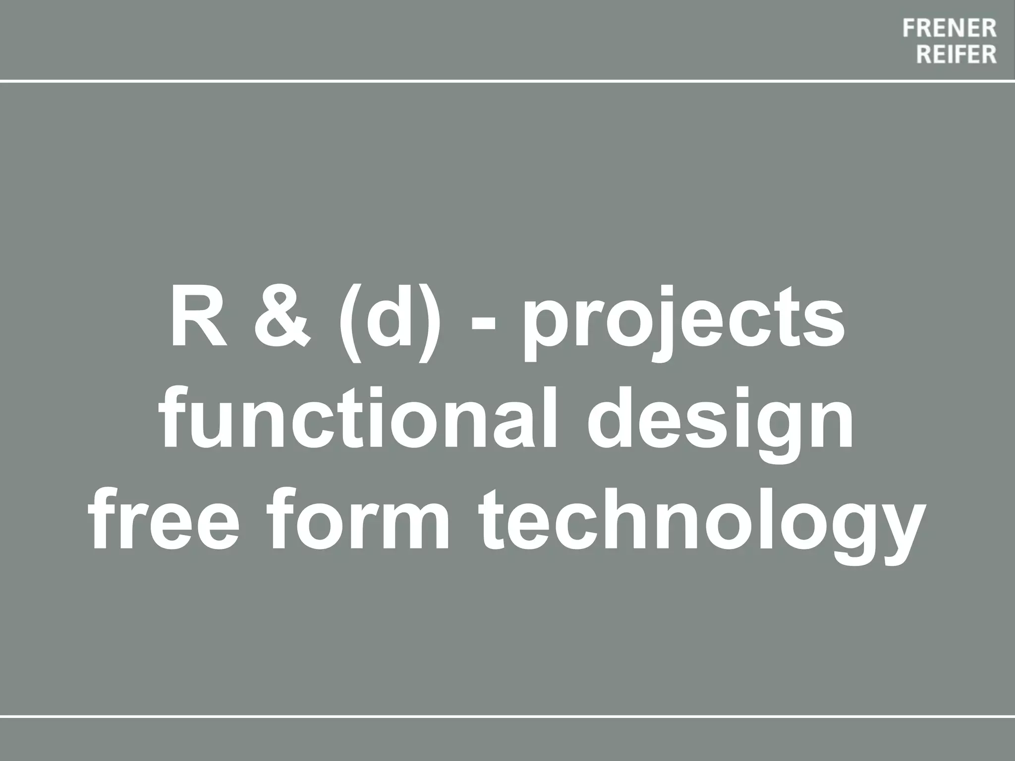 The Future Envelope 12 final event 20-21 May 2019, Bolzano
R & (d) - projects
functional design
free form technology
 