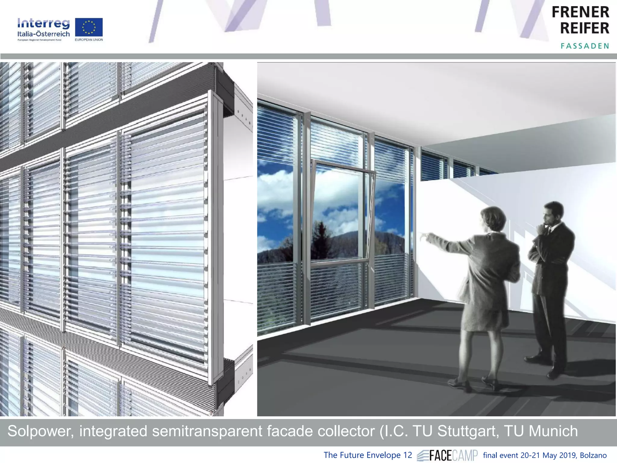 The Future Envelope 12 final event 20-21 May 2019, Bolzano
Solpower, integrated semitransparent facade collector (I.C. TU Stuttgart, TU Munich
 