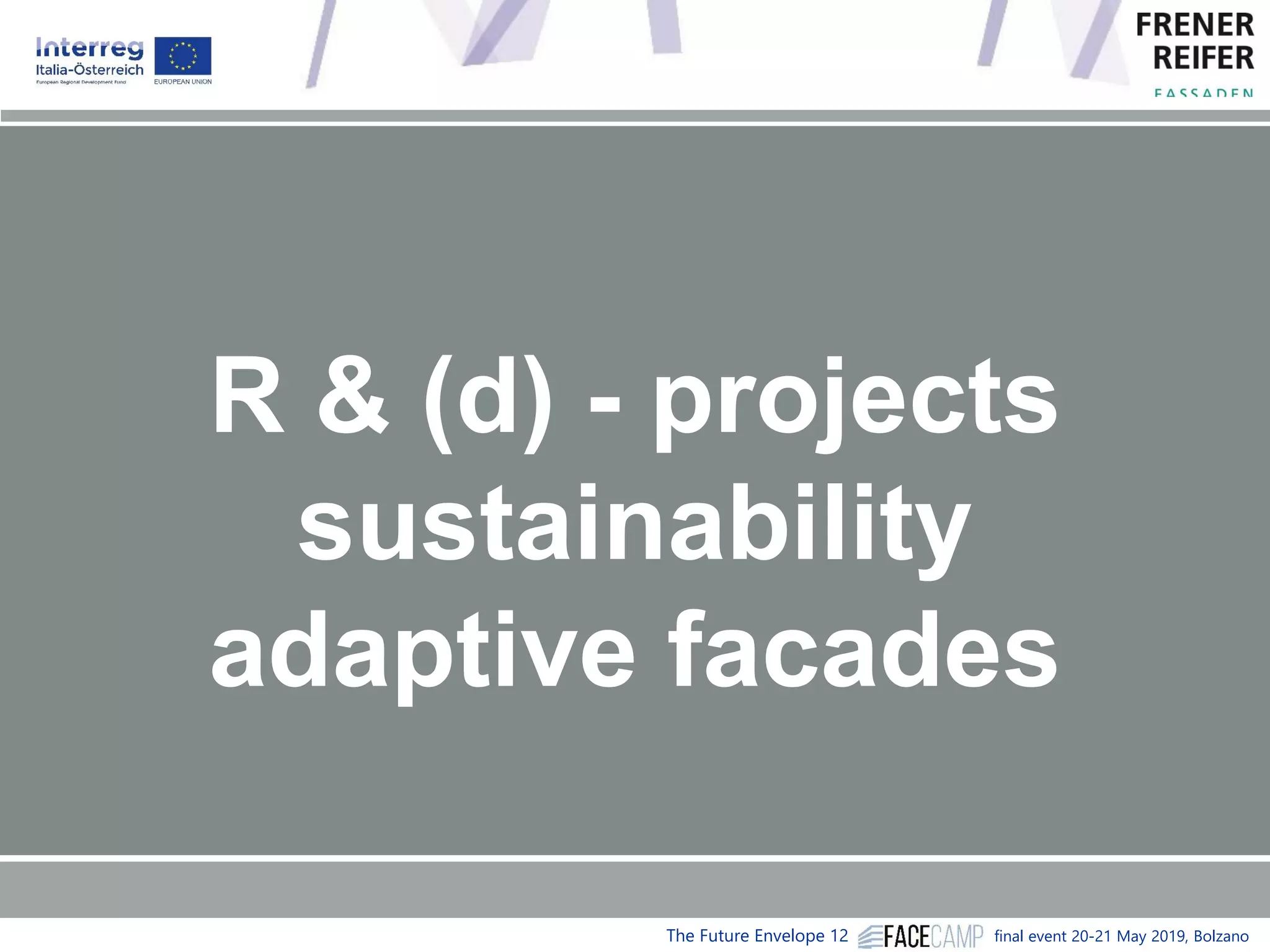 The Future Envelope 12 final event 20-21 May 2019, Bolzano
R & (d) - projects
sustainability
adaptive facades
 