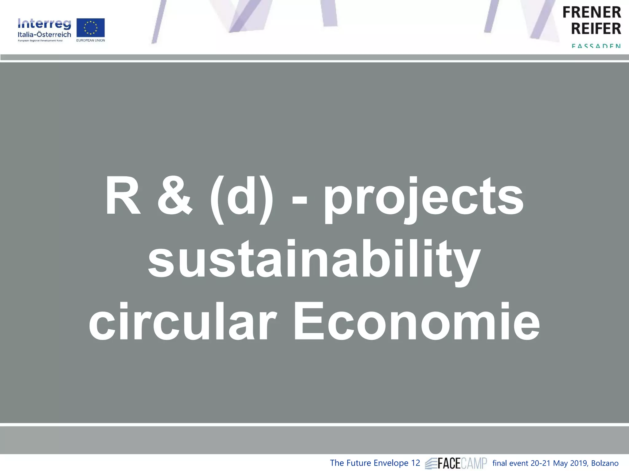 The Future Envelope 12 final event 20-21 May 2019, Bolzano
R & (d) - projects
sustainability
circular Economie
 