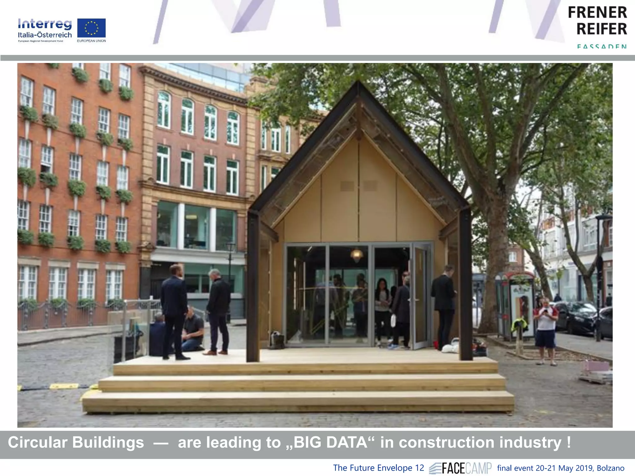 The Future Envelope 12 final event 20-21 May 2019, Bolzano
Circular Buildings ― are leading to „BIG DATA“ in construction industry !
 
