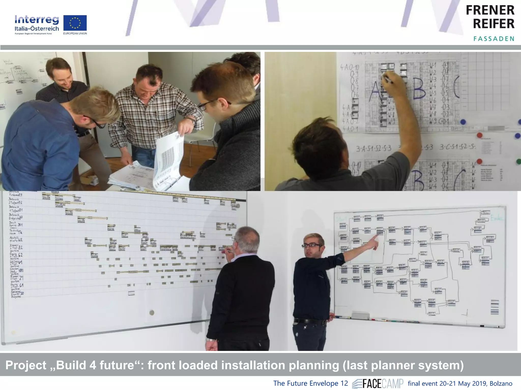 The Future Envelope 12 final event 20-21 May 2019, Bolzano
Project „Build 4 future“: front loaded installation planning (last planner system)
 