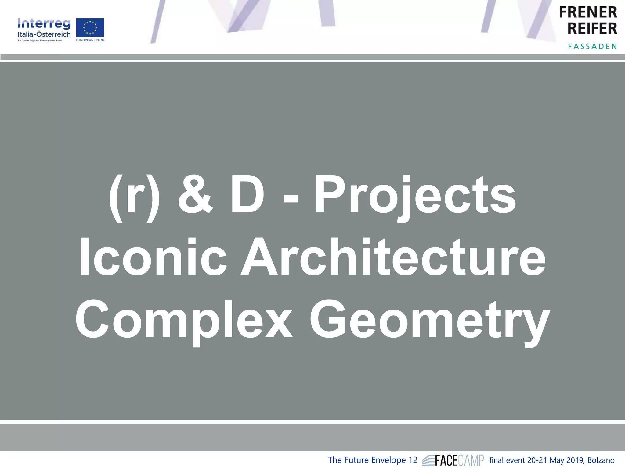 The Future Envelope 12 final event 20-21 May 2019, Bolzano
(r) & D - Projects
Iconic Architecture
Complex Geometry
 
