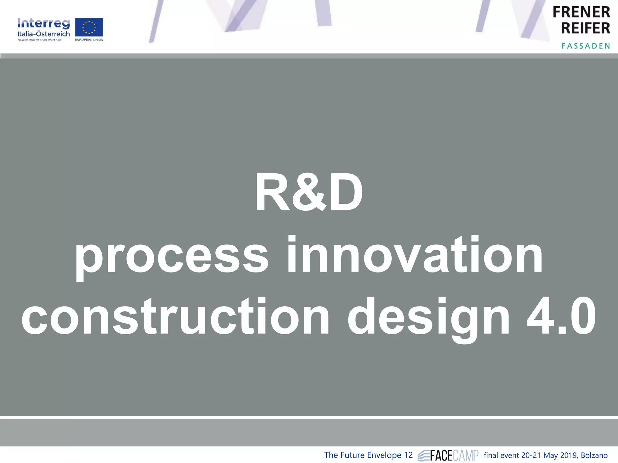 The Future Envelope 12 final event 20-21 May 2019, Bolzano
R&D
process innovation
construction design 4.0
 