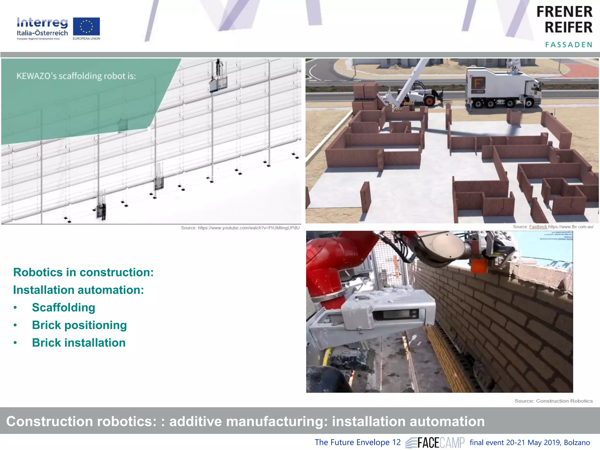 The Future Envelope 12 final event 20-21 May 2019, Bolzano
Construction robotics: : additive manufacturing: installation automation
Robotics in construction:
Installation automation:
• Scaffolding
• Brick positioning
• Brick installation
 