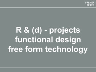 The Future Envelope 12 final event 20-21 May 2019, Bolzano
R & (d) - projects
functional design
free form technology
 
