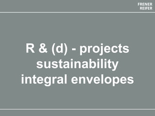 The Future Envelope 12 final event 20-21 May 2019, Bolzano
R & (d) - projects
sustainability
integral envelopes
 