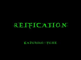 REIFICATION

  KAZUHIRO   FUJIE
 