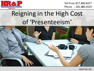 Toll Free: 877.880.4477
Phone : 281.880.6525
Reigning in the High Cost
of 'Presenteeism'
www.hrp.net
 