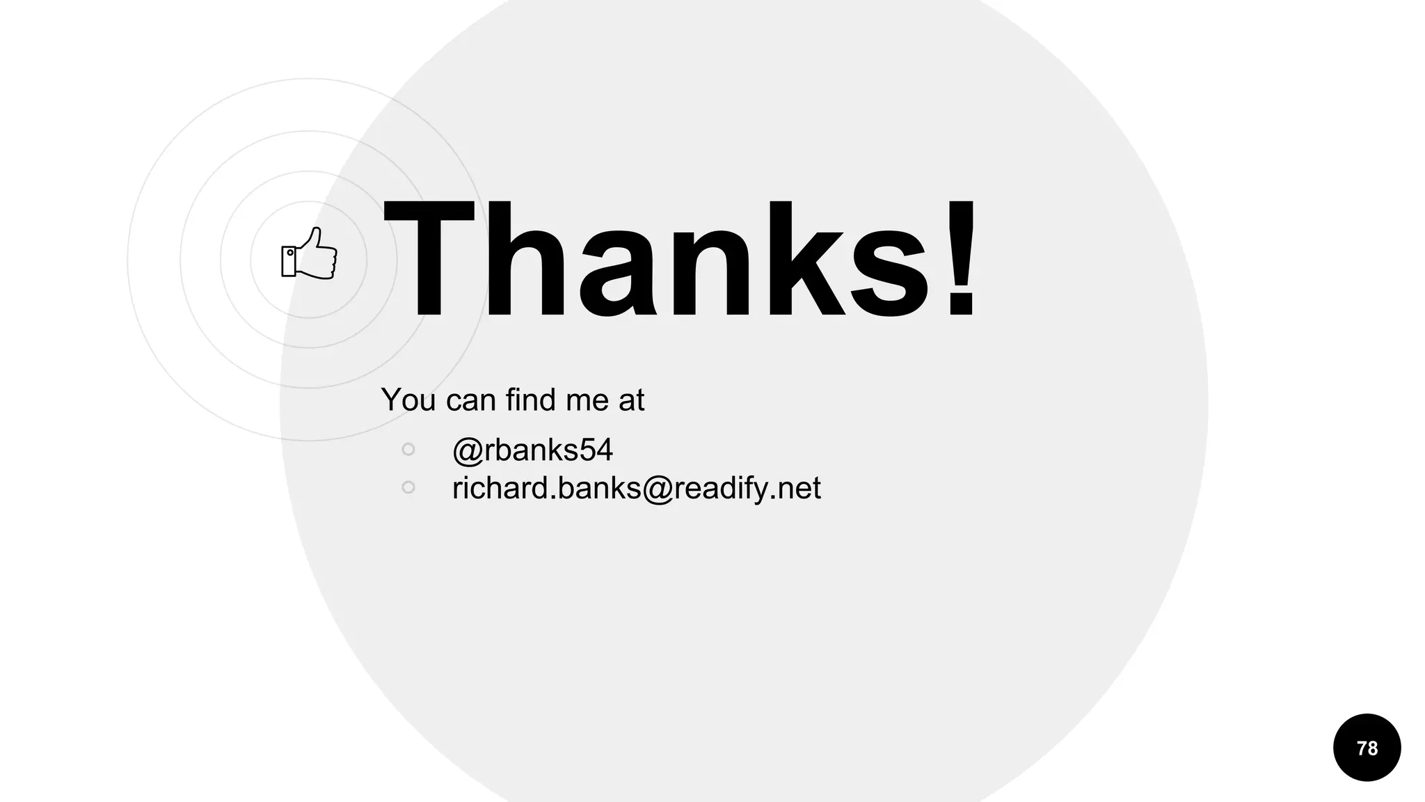 78
Thanks!
You can find me at
￮ @rbanks54
￮ richard.banks@readify.net
 