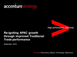 Re-igniting APAC growth
through improved Traditional
Trade performance
September 2016
 