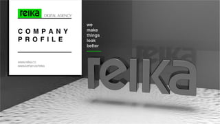 C O M P A N Y
P R O F I L E
DIGITAL AGENCY
www.reika.co
www.behance/reika
we
make
things
look
better
 