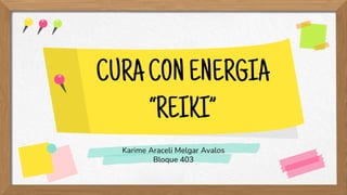 CURACONENERGIA
“REIKI”
Karime Araceli Melgar Avalos
Bloque 403
 