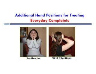 Additional Hand Positions for Treating
Everyday Complaints
 