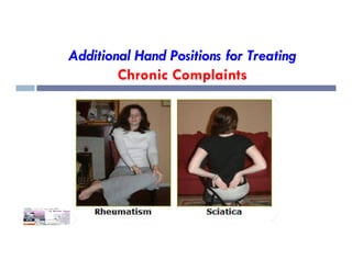 Additional Hand Positions for Treating
Chronic Complaints
 
