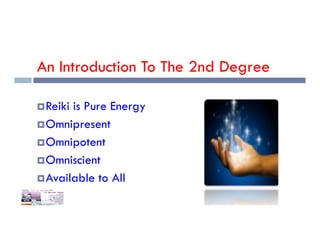 An Introduction To The 2nd Degree
Reiki is Pure Energy
Omnipresent
Omnipresent
Omnipotent
Omniscient
Available to All
 