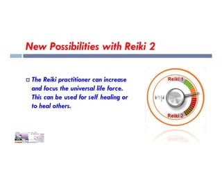 New Possibilities with Reiki 2
 The Reiki practitioner can increase
and focus the universal life force.
and focus the universal life force.
This can be used for self healing or
to heal others.
 