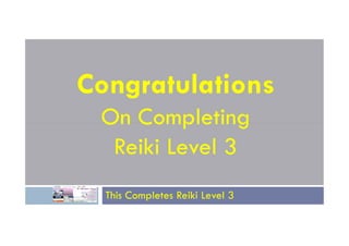 Congratulations
On Completing
This Completes Reiki Level 3
On Completing
Reiki Level 3
 
