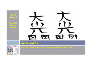 Reiki 3
Lesson 3
~
The Reiki
Master
Symbol
Usui Reiki 3 Home Study Course – Certified Reiki Master/Teacher Level
Reiki Level 3
 