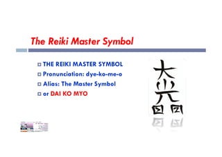 The Reiki Master Symbol
 THE REIKI MASTER SYMBOL
 Pronunciation: dye-ko-me-o
 Alias: The Master Symbol
 or DAI KO MYO
 