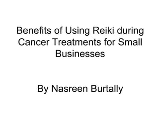 Benefits of Using Reiki during Cancer Treatments for Small Businesses By Nasreen Burtally 