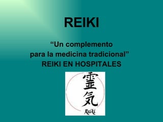 REIKI “ Un complemento para la medicina tradicional”  REIKI EN HOSPITALES 