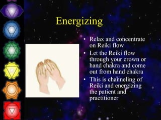 Energizing  Relax and concentrate on Reiki flow Let the Reiki flow through your crown or hand chakra and come out from hand chakra This is channeling of Reiki and energizing the patient and practitioner 