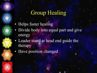 Group Healing Helps faster healing Divide body into equal part and give energy Leader stand at head end guide the therapy Have position changed 