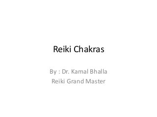 Reiki Chakras
By : Dr. Kamal Bhalla
Reiki Grand Master
 