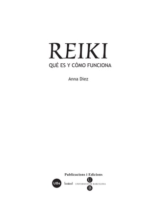 REIKIQUÉ ES Y CÓMO FUNCIONA
Publicacions i Edicions
UNIVERSITAT DE BARCELONA
U
B
Anna Diez
 