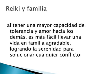 al tener una mayor capacidad de
 tolerancia y amor hacia los
 demás, es más fácil llevar una
 vida en familia agradable,
 logrando la serenidad para
 solucionar cualquier conflicto
 