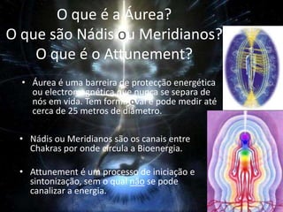 O Ser Humano - A BioenergiaO ser humano é constituído por uma parte visível (matéria/corpo) e outra invisível (áurea/campo energético/electro-magnético/ser de luz) .As plantas e os outros animais também possuem áurea e bioenergia.
