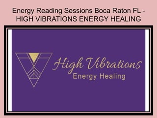 Energy Reading Sessions Boca Raton FL -
HIGH VIBRATIONS ENERGY HEALING
 