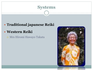 Systems 
 Traditional japanese Reiki 
 Western Reiki 
 Mrs Hiromi Hawayo Takata 
 