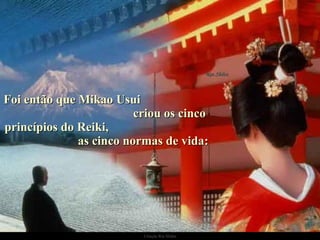 Foi então que Mikao Usui  criou os cinco princípios do Reiki,  as cinco normas de vida: 