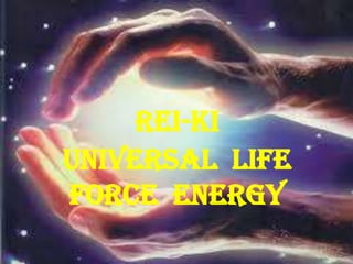 REI-KI
Universal LIFE
FORCE energy
 