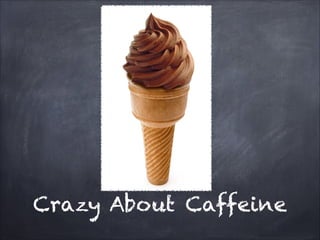 Crazy About Caffeine
 