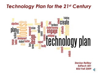 Technology Plan for the 21st Century




                             Denise Reilley
                               EdTech 501
                              BSU Fall 2009
 