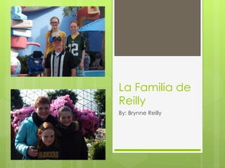 La Familia de Reilly By: Brynne Reilly 