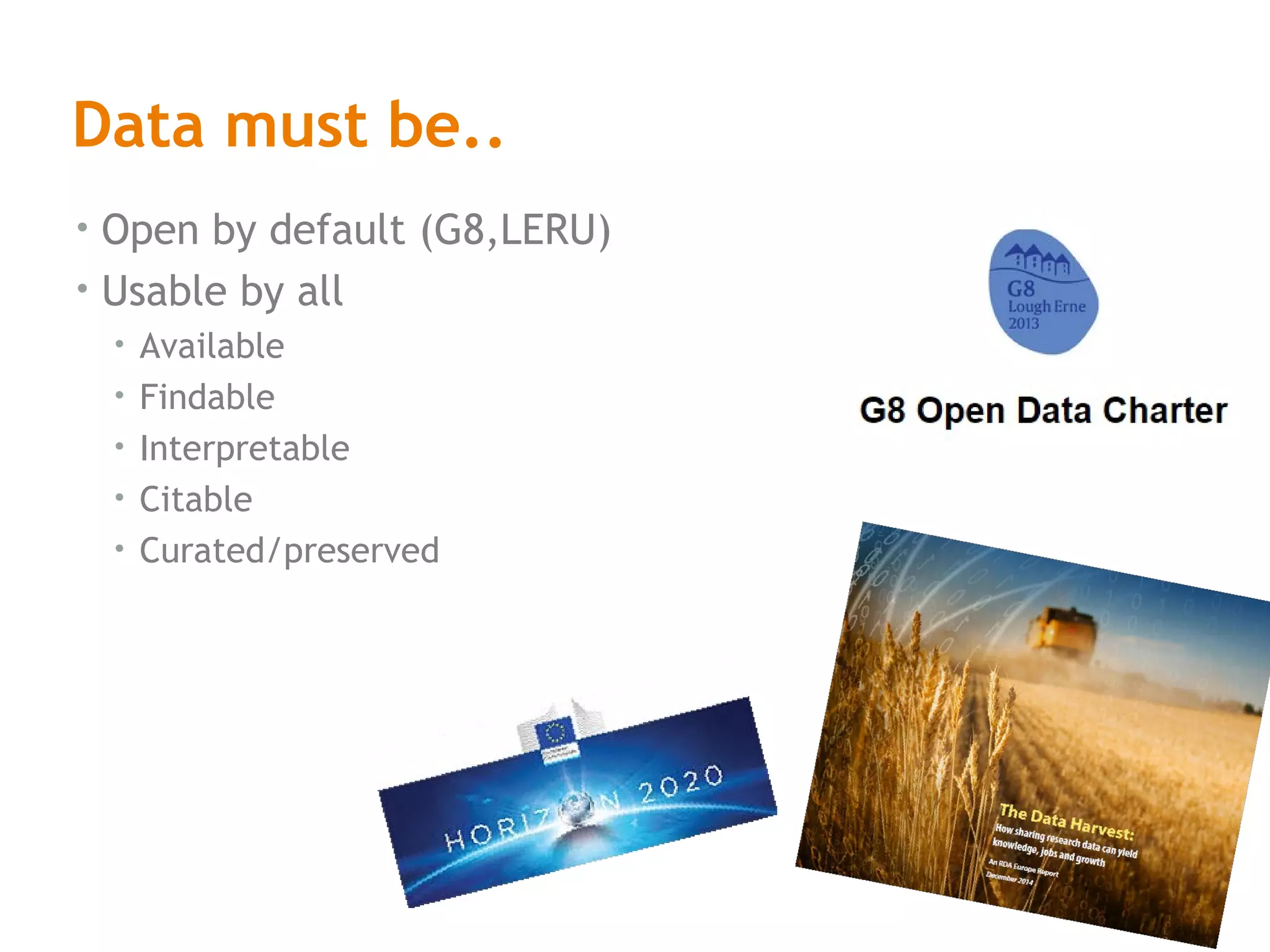 Data must be..
• Open by default (G8,LERU)
• Usable by all
• Available
• Findable
• Interpretable
• Citable
• Curated/preserved
 