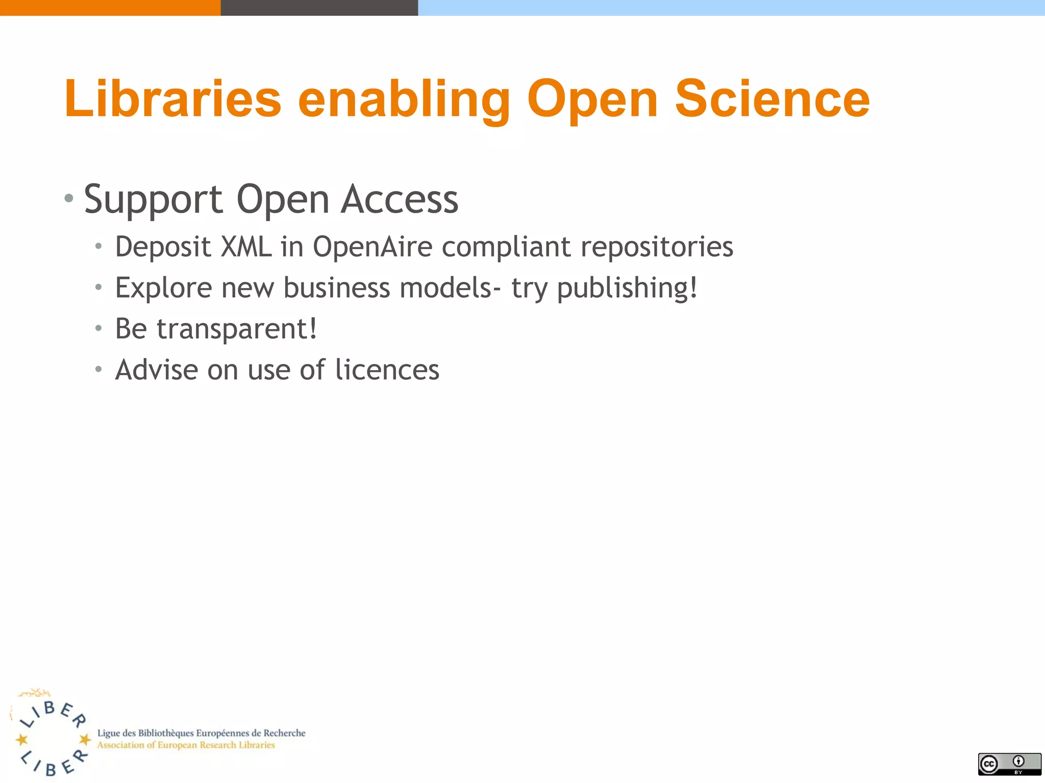 Libraries enabling Open Science
• Support Open Access
• Deposit XML in OpenAire compliant repositories
• Explore new business models- try publishing!
• Be transparent!
• Advise on use of licences
 
