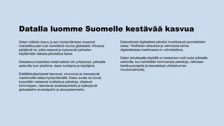 Datalla luomme Suomelle kestävää kasvua
Datavetoiset digitaaliset palvelut muokkaavat suomalaisten
arkea. Yksilöiden oikeu...