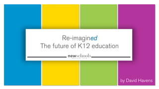 Re-imagined
The future of K12 education

by David Havens

 