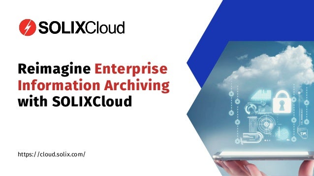 https://cloud.solix.com/
Reimagine Enterprise
Information Archiving
with SOLIXCloud
 