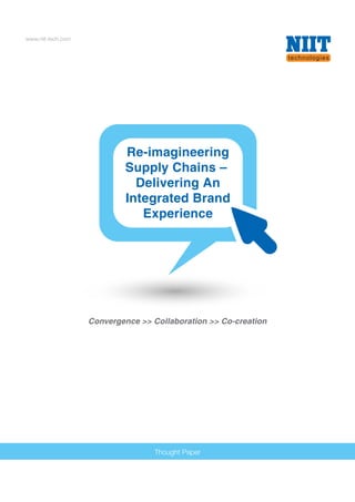 www.niit-tech.com
Thought Paper
Re-imagineering
Supply Chains –
Delivering An
Integrated Brand
Experience
Convergence >> Collaboration >> Co-creation
 