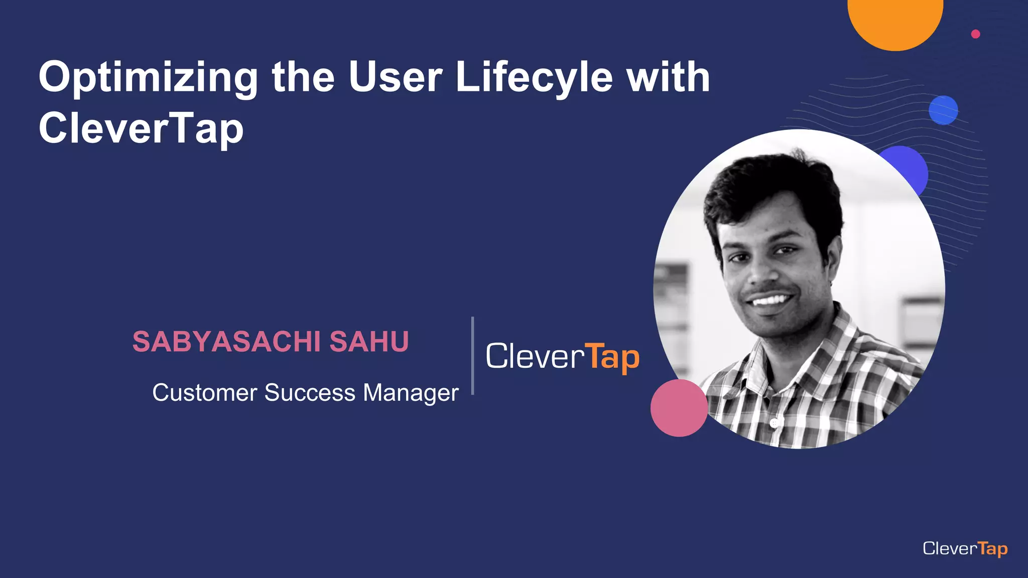 Optimizing the User Lifecyle with
CleverTap
Customer Success Manager
SABYASACHI SAHU
 