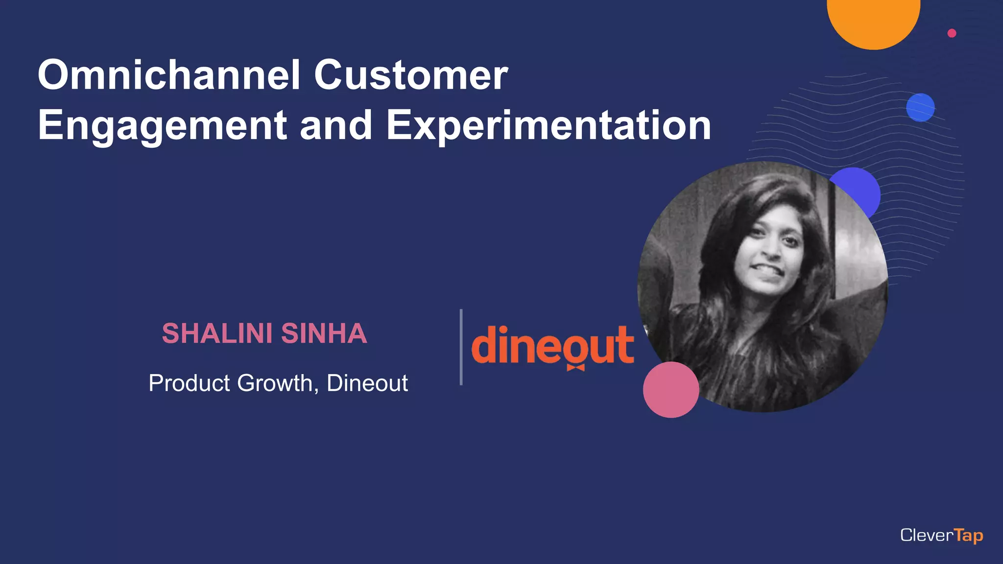 Omnichannel Customer
Engagement and Experimentation
Product Growth, Dineout
SHALINI SINHA
 