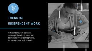 TREND 03
INDEPENDENT WORK
Independentwork is already
meaningful,andonlyexpected
to increasedueto demographic,
technology,a...