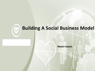 Building A Social Business Model
Waste Impact
E-waste & Energy
 
